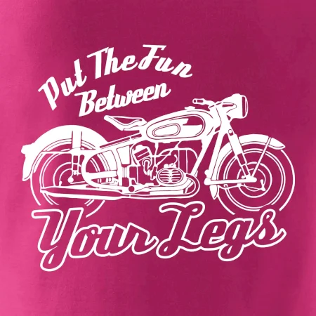 Put The Fun Between Your Legs Moto