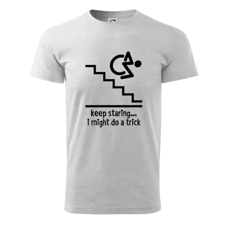 Keep staring i might do a trick