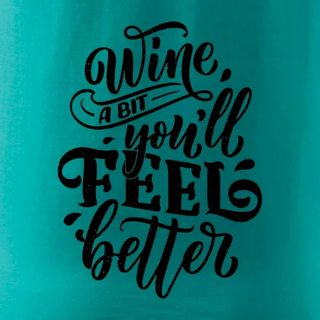 Wine a bit youll feel better