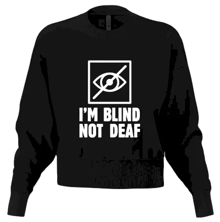 I'm blind not deaf