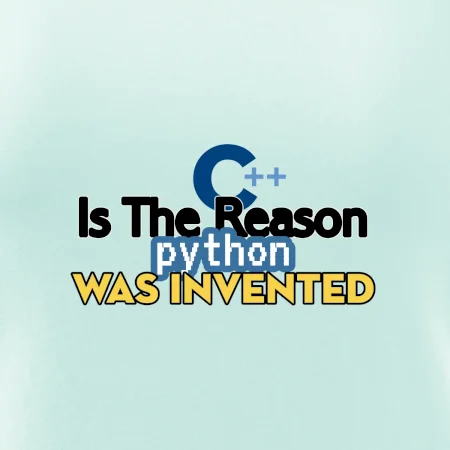 C++ Is The Reason Python Was Invented