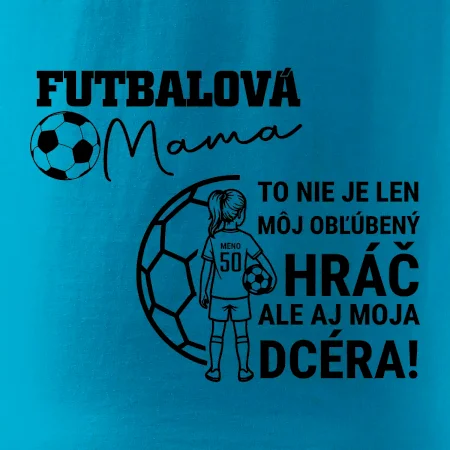 Futbalová mama - jedna dcéra (vaše meno a číslo)