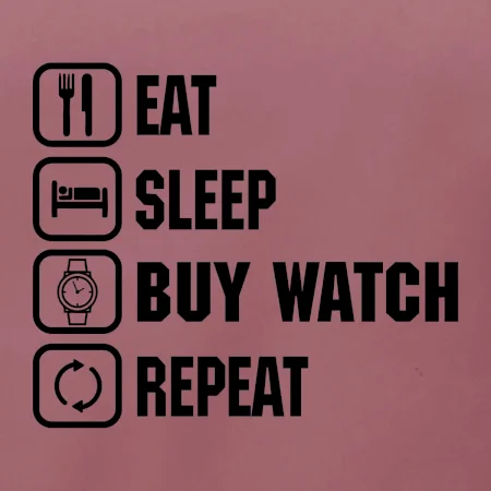 Eat Sleep Buy watch Repeat