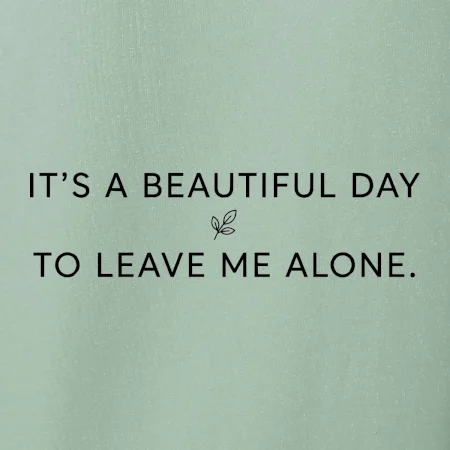 It's a beautiful day to leave me alone.