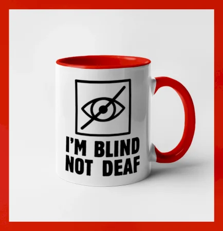 I'm blind not deaf