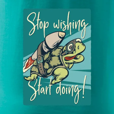 Stop wishing start doing korytnačka