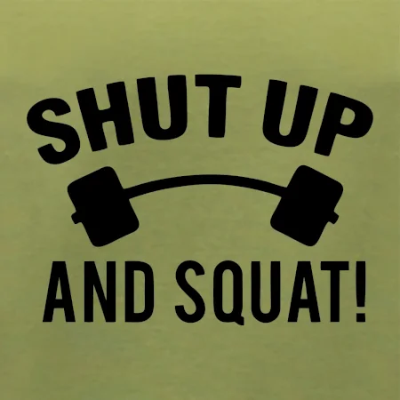 Shut up and squat