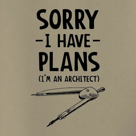 Sorry I have plans - architect