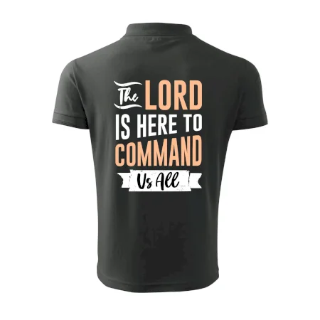 The lord is here to command us all