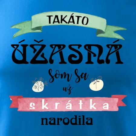 Takáto úžasná som sa už skrátka narodila