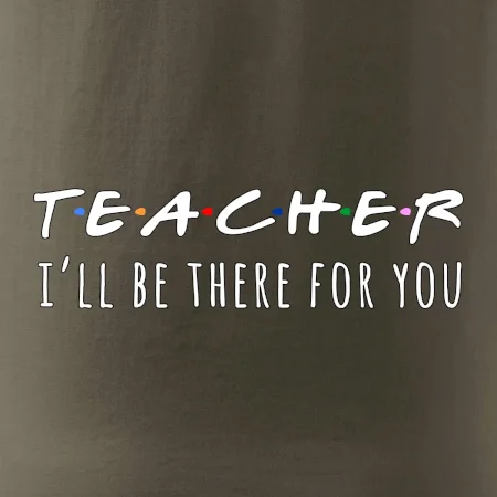 Teacher i'll be there for you