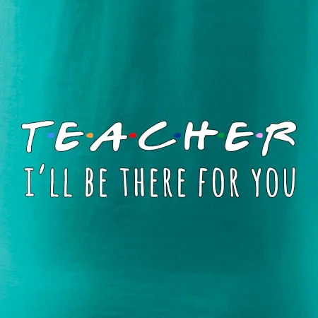 Teacher i'll be there for you