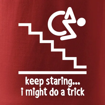 Keep staring i might do a trick