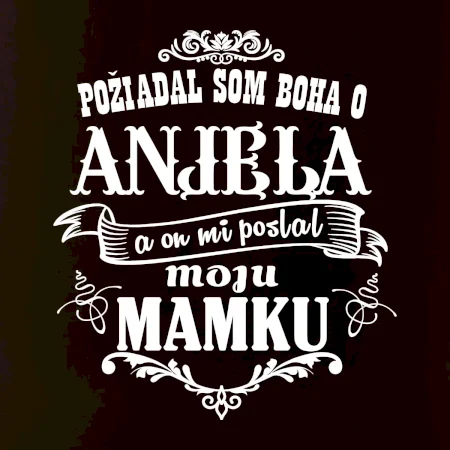 Požiadal som Boha o anjela a on mi poslal moju mamku