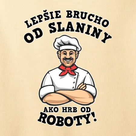 Lepšie brucho od slaniny ako hrb od roboty