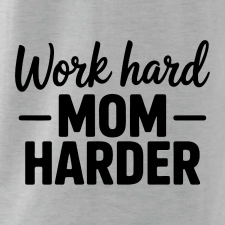 Work hard mom harder
