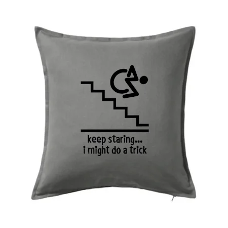 Keep staring i might do a trick