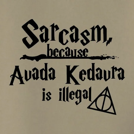 Harry - Sarcasm, because Avada Kedavra is illegal