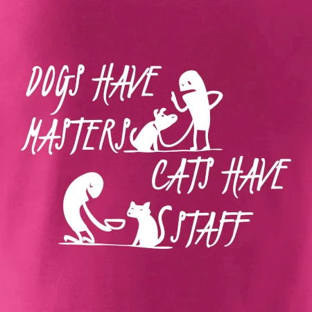 Dogs have masters, cats have staff