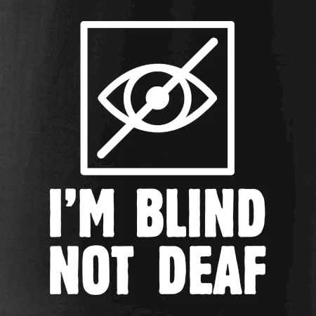 I'm blind not deaf