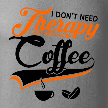 I don't need therapy coffee