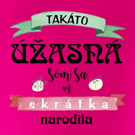 Takáto úžasná som sa už skrátka narodila