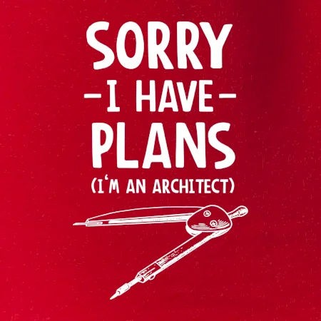 Sorry I have plans - architect
