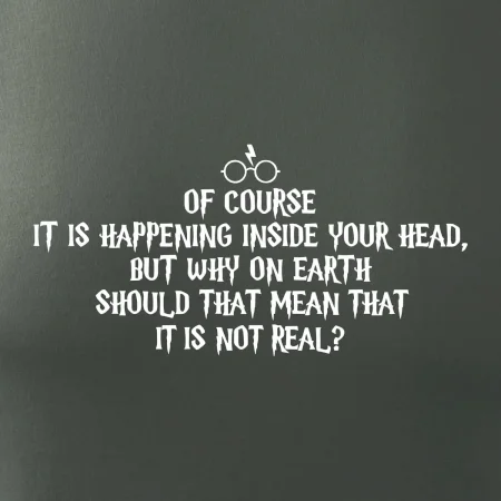 Of course it is happening inside your head
