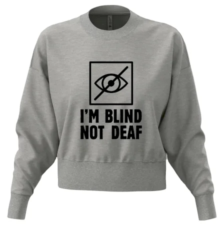 I'm blind not deaf