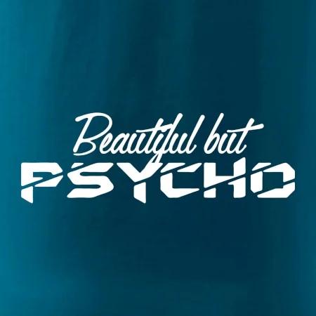 Beautiful but PSYCHO