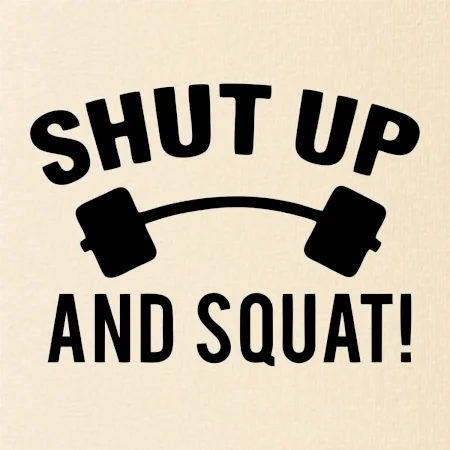 Shut up and squat