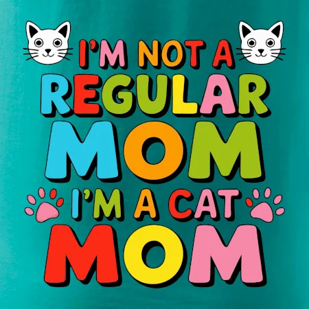 I'm not a regular mom I'm a cat mom