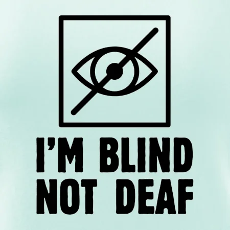 I'm blind not deaf
