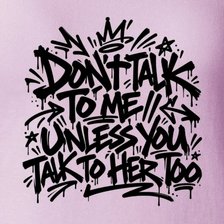 Don't talk to me unless you talk to her too
