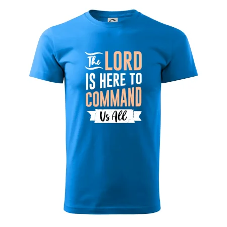The lord is here to command us all