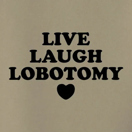 Live laugh lobotomy