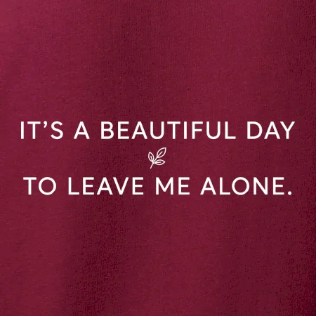 It's a beautiful day to leave me alone.