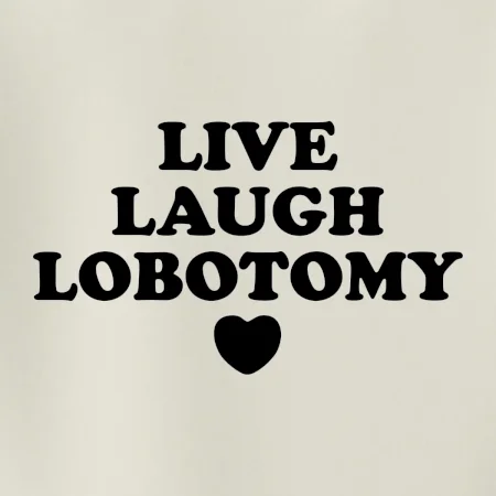 Live laugh lobotomy