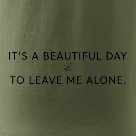 It's a beautiful day to leave me alone.