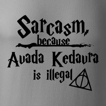 Harry - Sarcasm, because Avada Kedavra is illegal