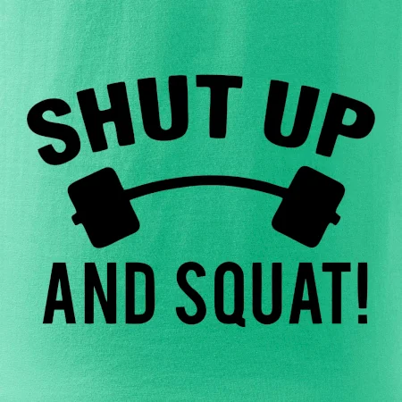 Shut up and squat