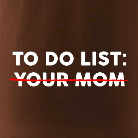 To do list: Your mom