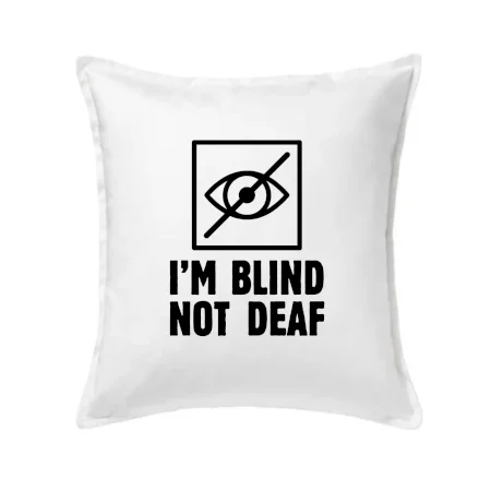 I'm blind not deaf