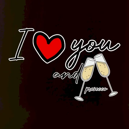 I love you and prosecco