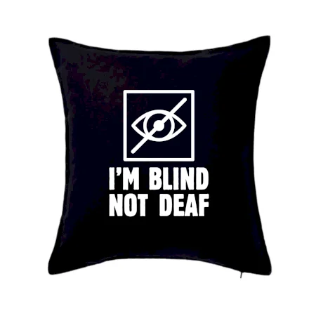 I'm blind not deaf
