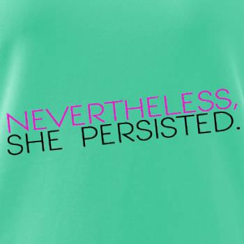 Nevertheless, She Persisted.