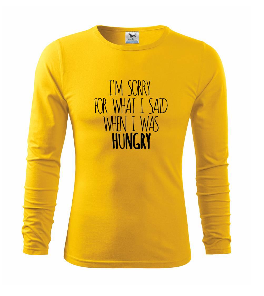 I am sorry for what i said when i was hungry I am sorry for what i said when i was hungry