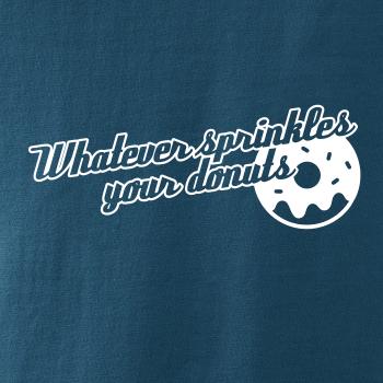 Whatever Sprinkles your Donuts