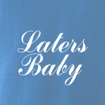 Laters baby