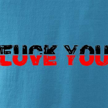 Love you fuck you Love you fuck you